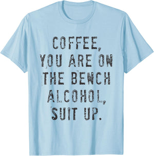 Coffee You Are On The Bench Alcohol Suit Up T-Shirt - T-Shirt | Light Blue