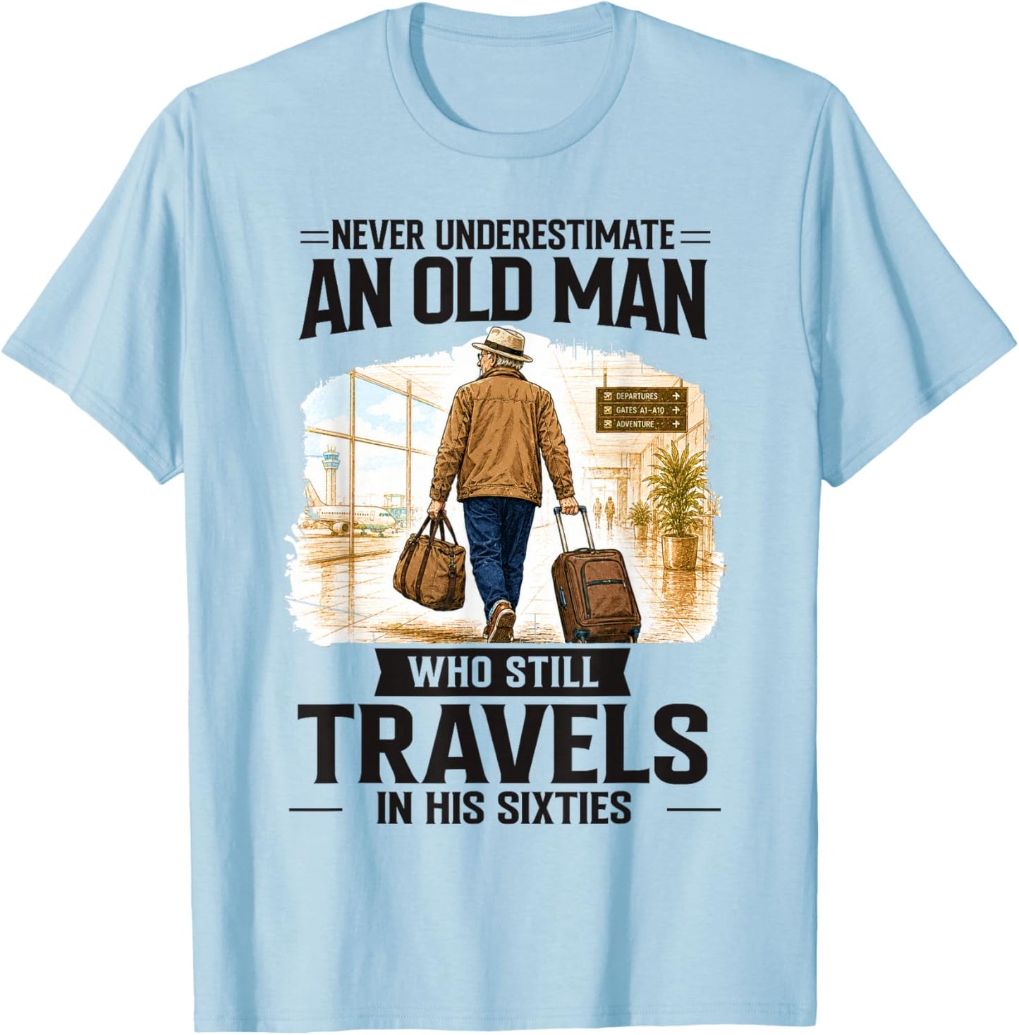 Never Underestimate Old Man Who Still Travels in His Sixties T-Shirt - T-Shirt | Light Blue