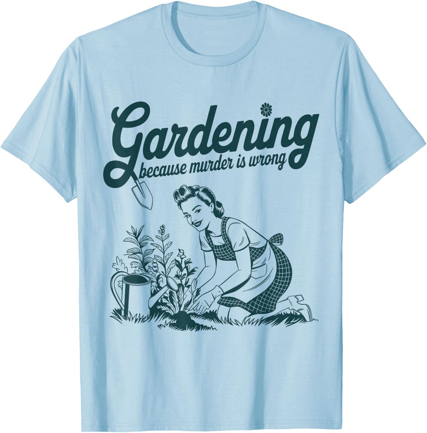 Gardening Because Murder is Wrong Funny Gardening Gardener T-Shirt - T-Shirt | Light Blue