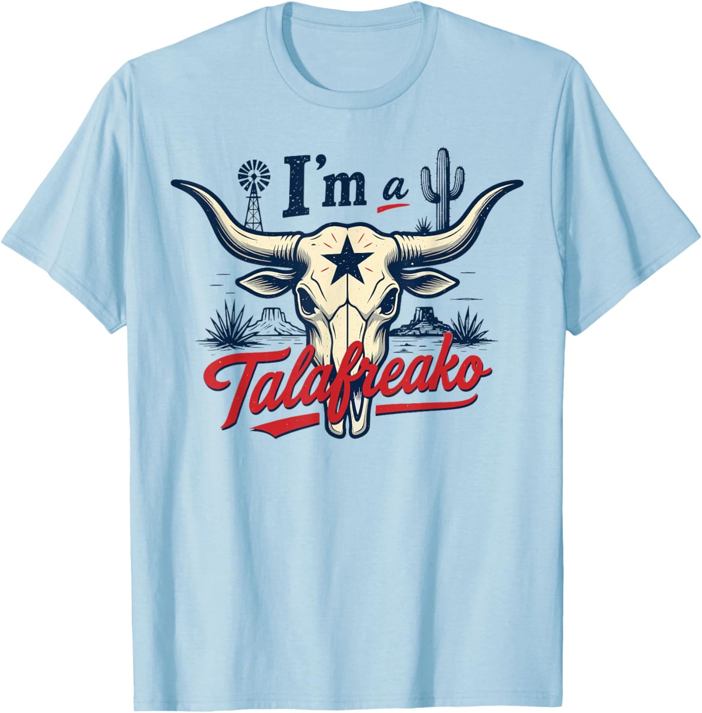 I'm A Talafreako Texas Pride Saying Southern Humor Life T-Shirt - T-Shirt | Light Blue