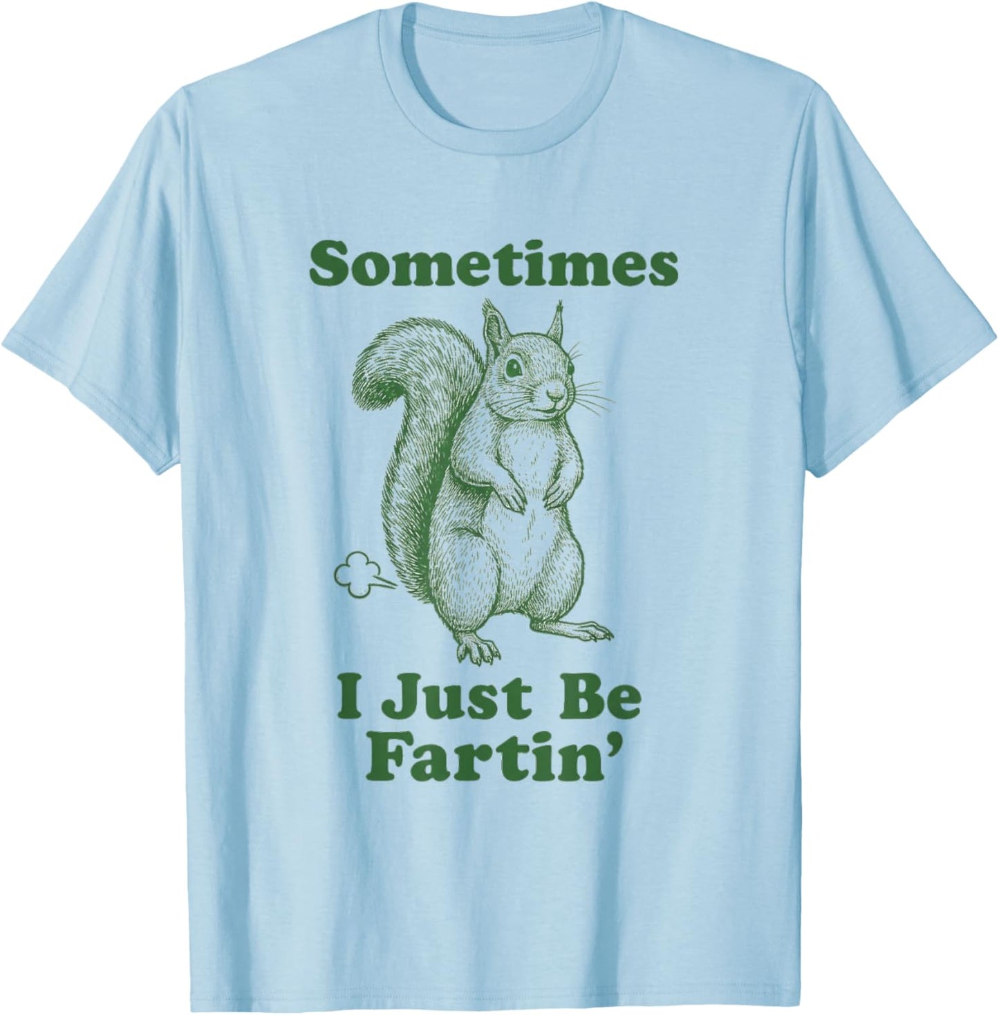 Funny Squirrel Fart Animal Humor Sometimes I Just Be Fartin' T-Shirt - T-Shirt | Light Blue