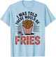 I was Told There Would Be French Fries T-Shirt - T-Shirt | Light Blue