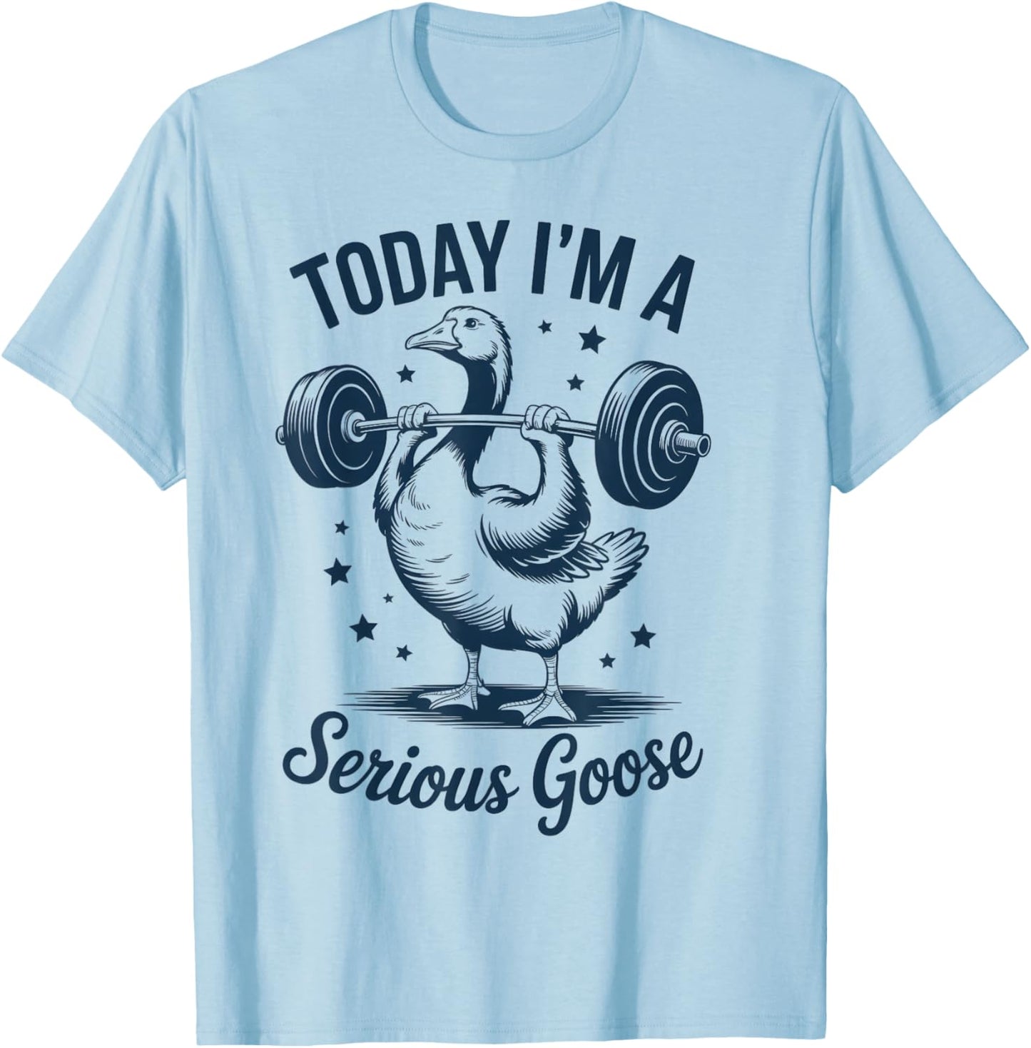 Today I'm a Serious Goose Funny Weight Lifting Gym Workout T-Shirt - T-Shirt | Light Blue