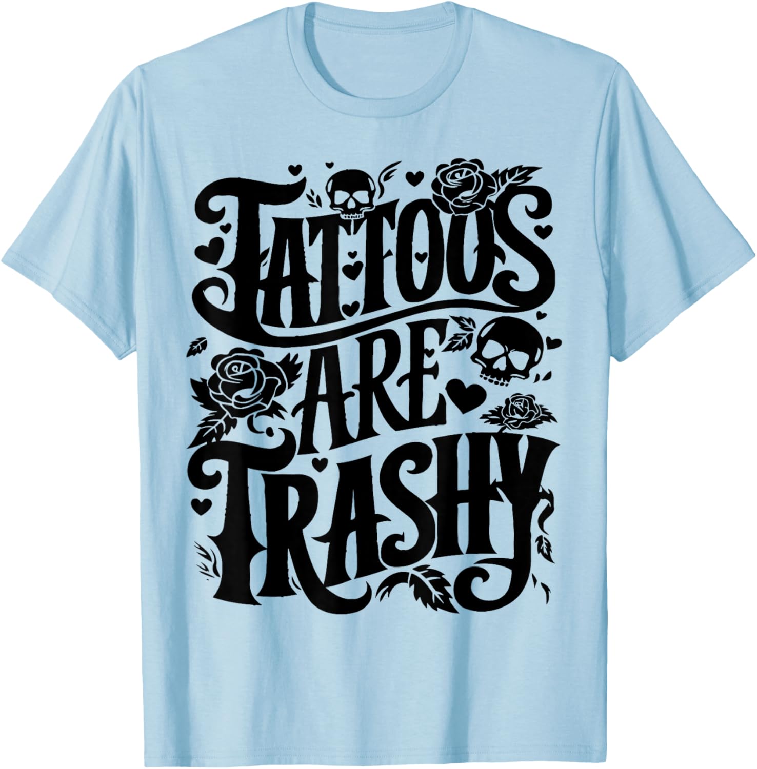 Tattoos are Trashy Funny Sarcastic Anti Tattoo T-Shirt - T-Shirt | Light Blue