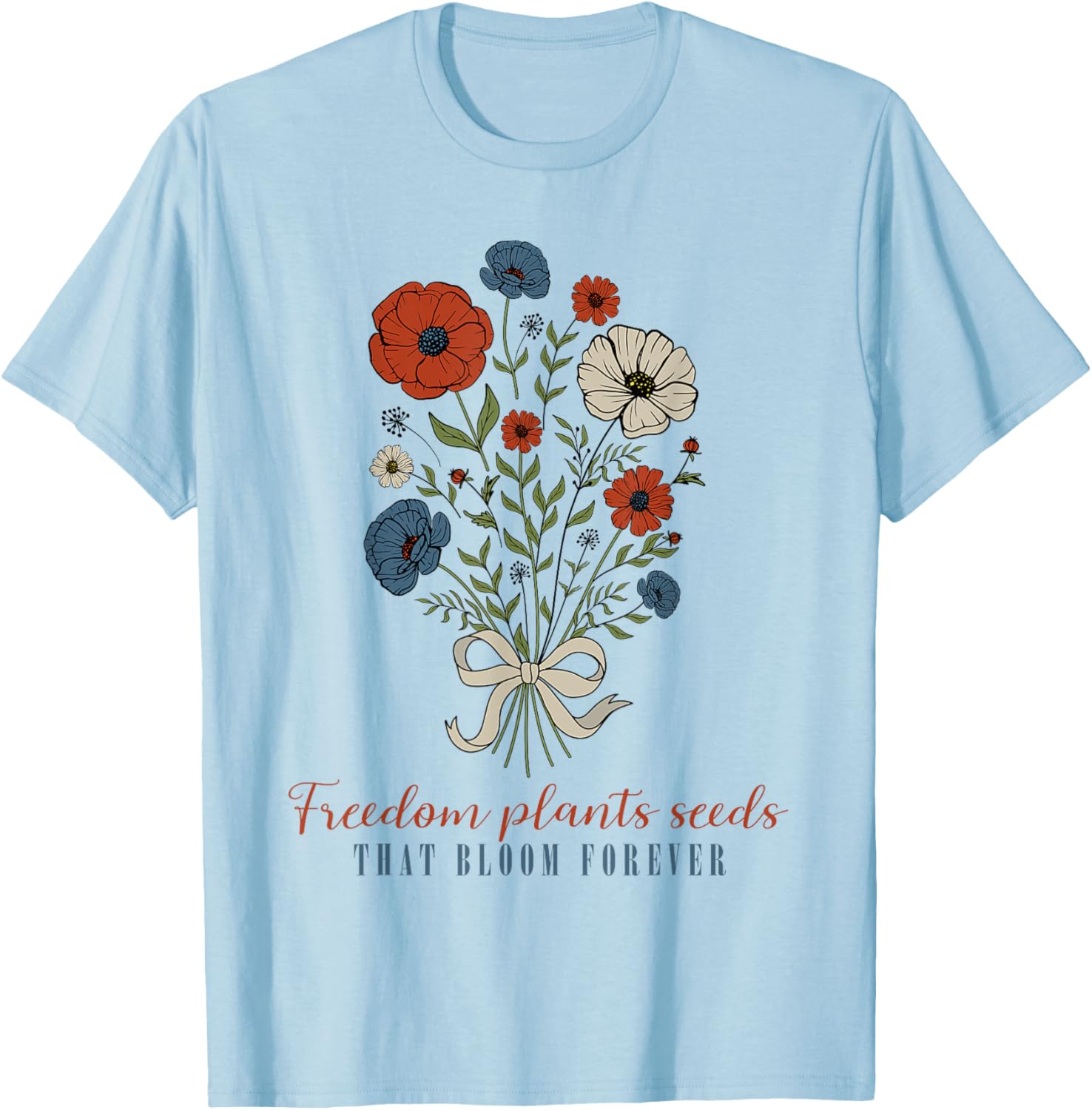 Freedom Plants Seeds That Bloom Forever, Floral 4th Of July T-Shirt - T-Shirt | Light Blue