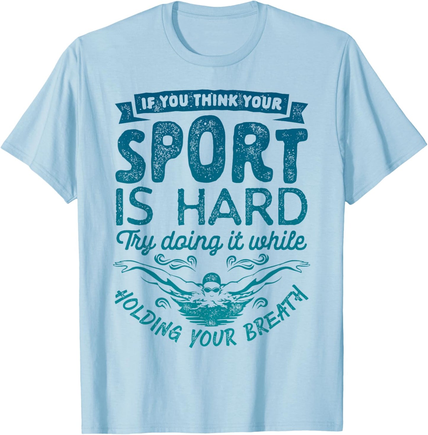 If You Think Your Sport is Hard T shirt Swimming Swimmers T-Shirt - T-Shirt | Light Blue