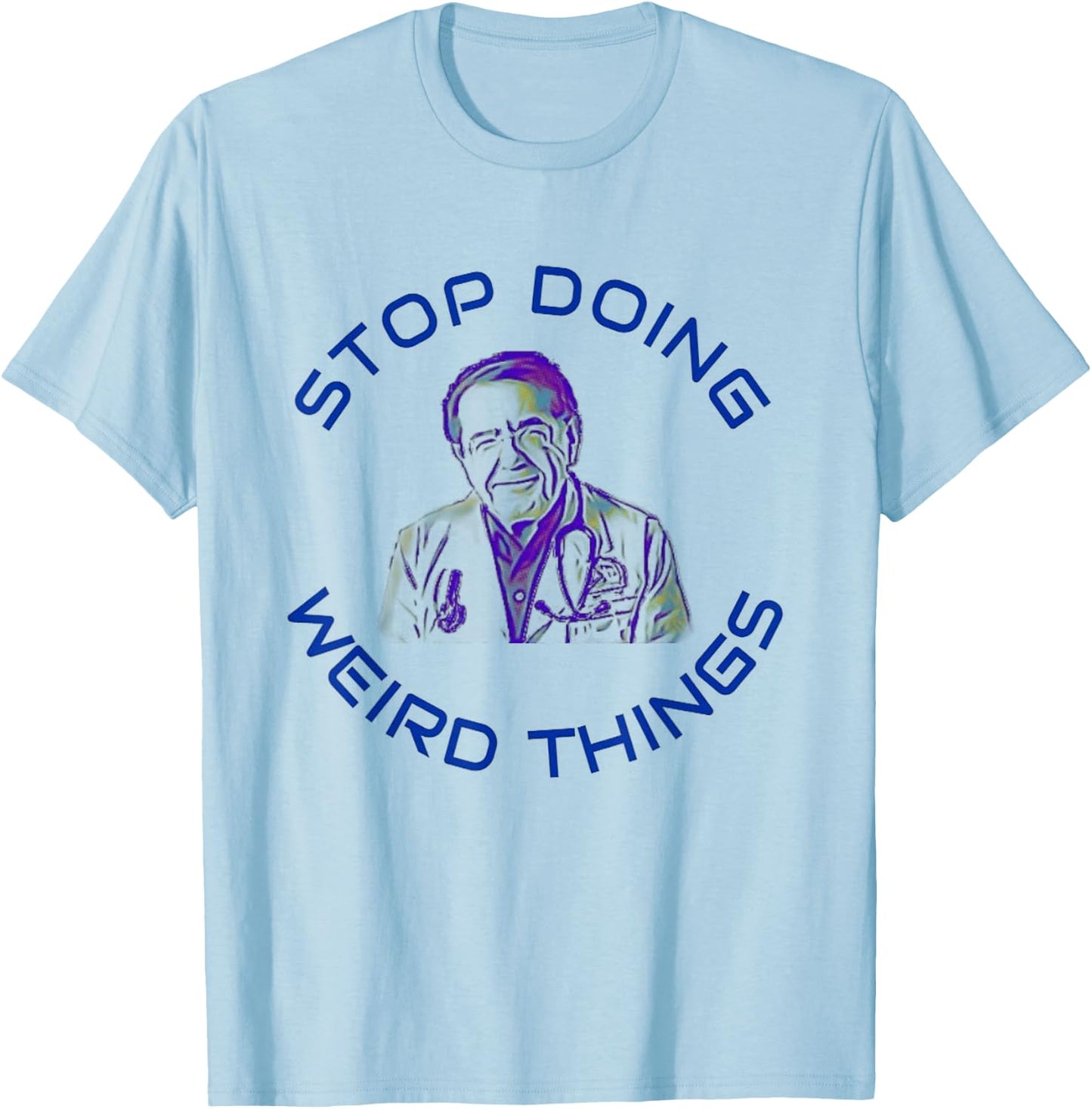 Stop Doing Weird Things Now Sad diet dr doctor funny T-Shirt - T-Shirt | Light Blue