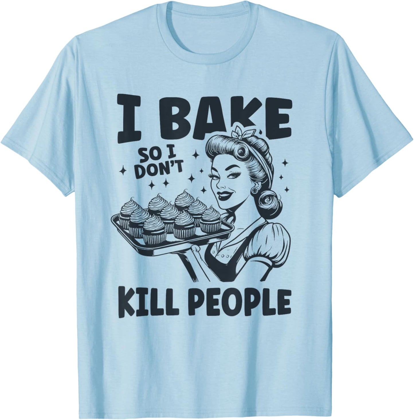 I Bake So I Don't Kill People Funny Baking Cooking Kitchen T-Shirt - T-Shirt | Light Blue