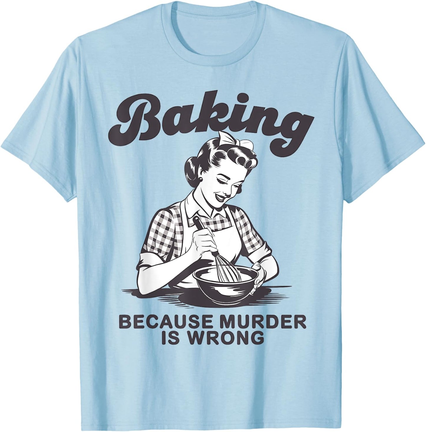 Funny Chef Baker Lady Baking Because Murder Is Wrong Vintage T-Shirt - T-Shirt | Light Blue