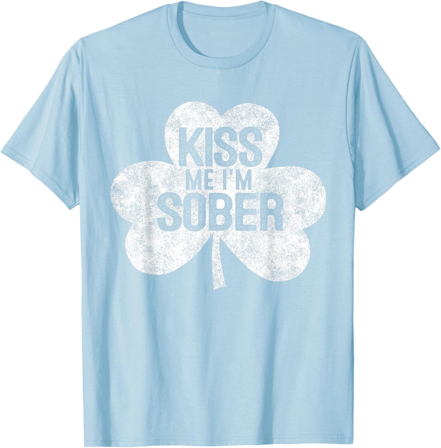 Kiss Me I'm A Sober St Patrick's Day Gift Shirt T-Shirt - T-Shirt | Light Blue