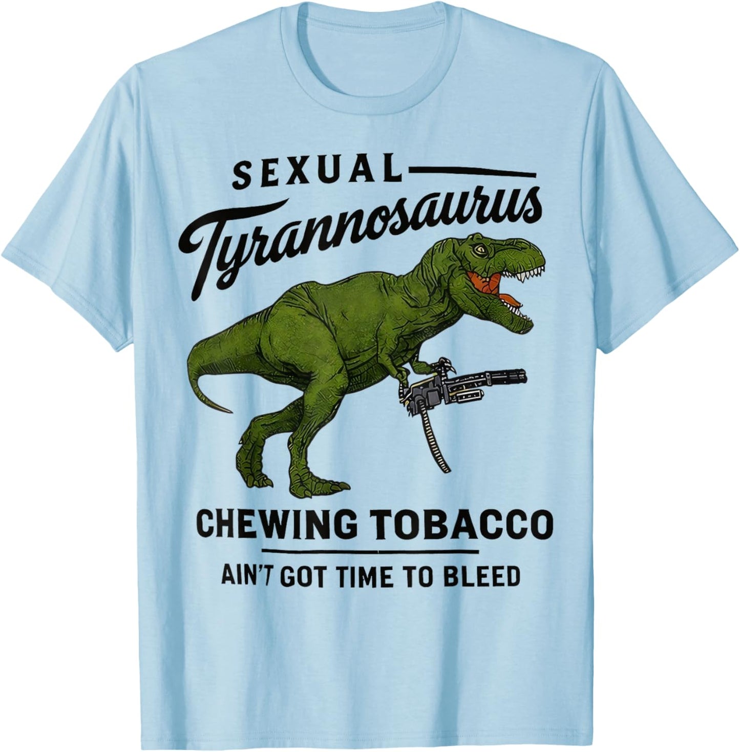 Sexual Tyrannosaurus Chewing Tobacco Ain’t Got Time to Bleed T-Shirt - T-Shirt | Light Blue