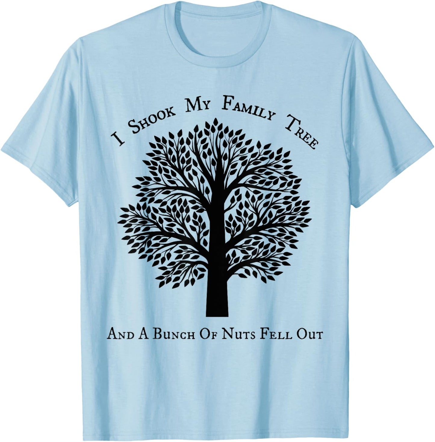 I shook my family tree and a bunch of nuts fell out T-Shirt - T-Shirt | Light Blue