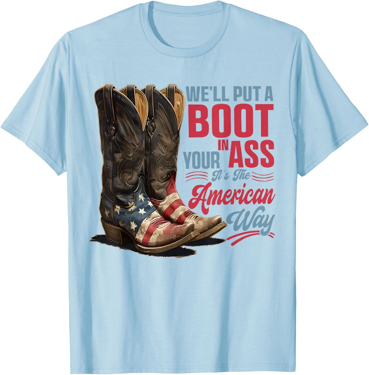 We'll Put A Boot in Your Ass Western Cowgirl 4th of July T-Shirt - T-Shirt | Light Blue