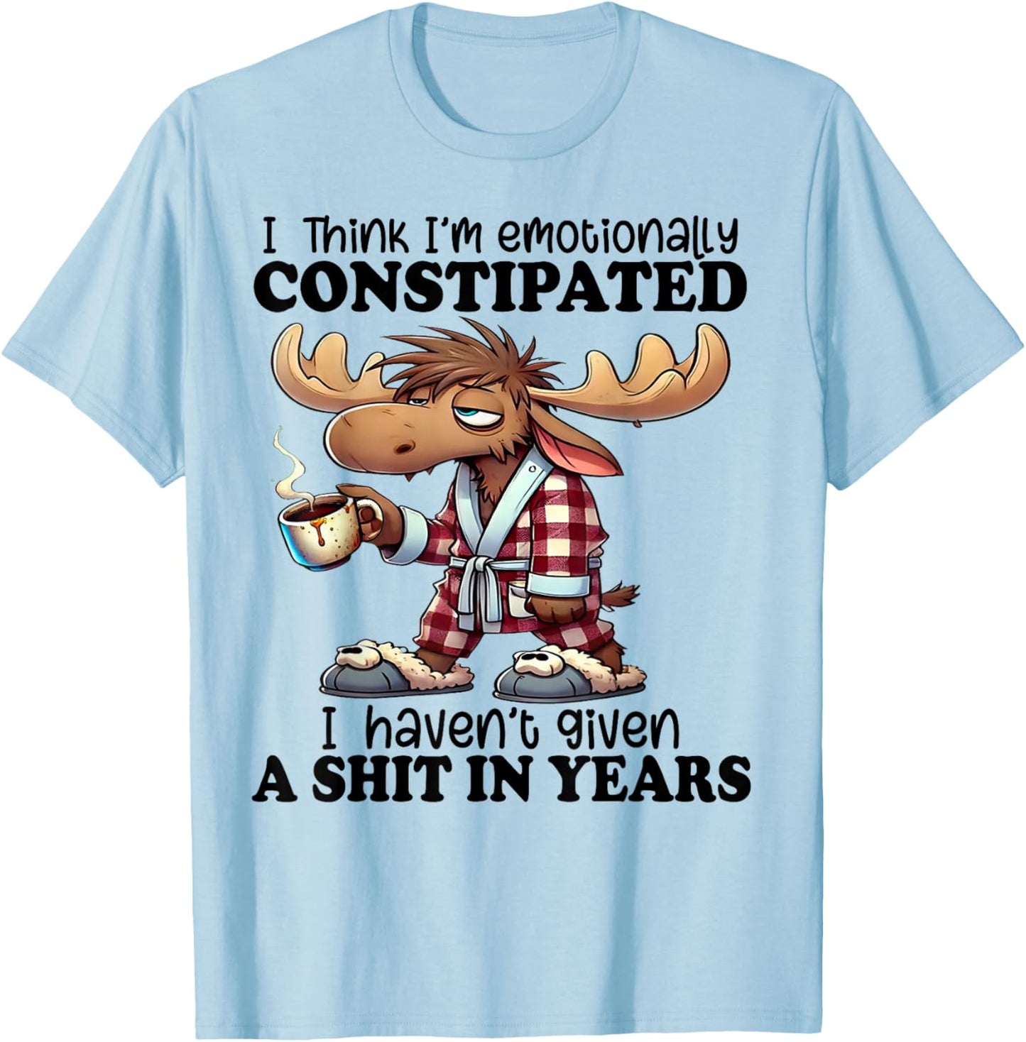 I Think I'm Emotionally Constipated I Haven't Given A Shit T-Shirt - T-Shirt | Light Blue