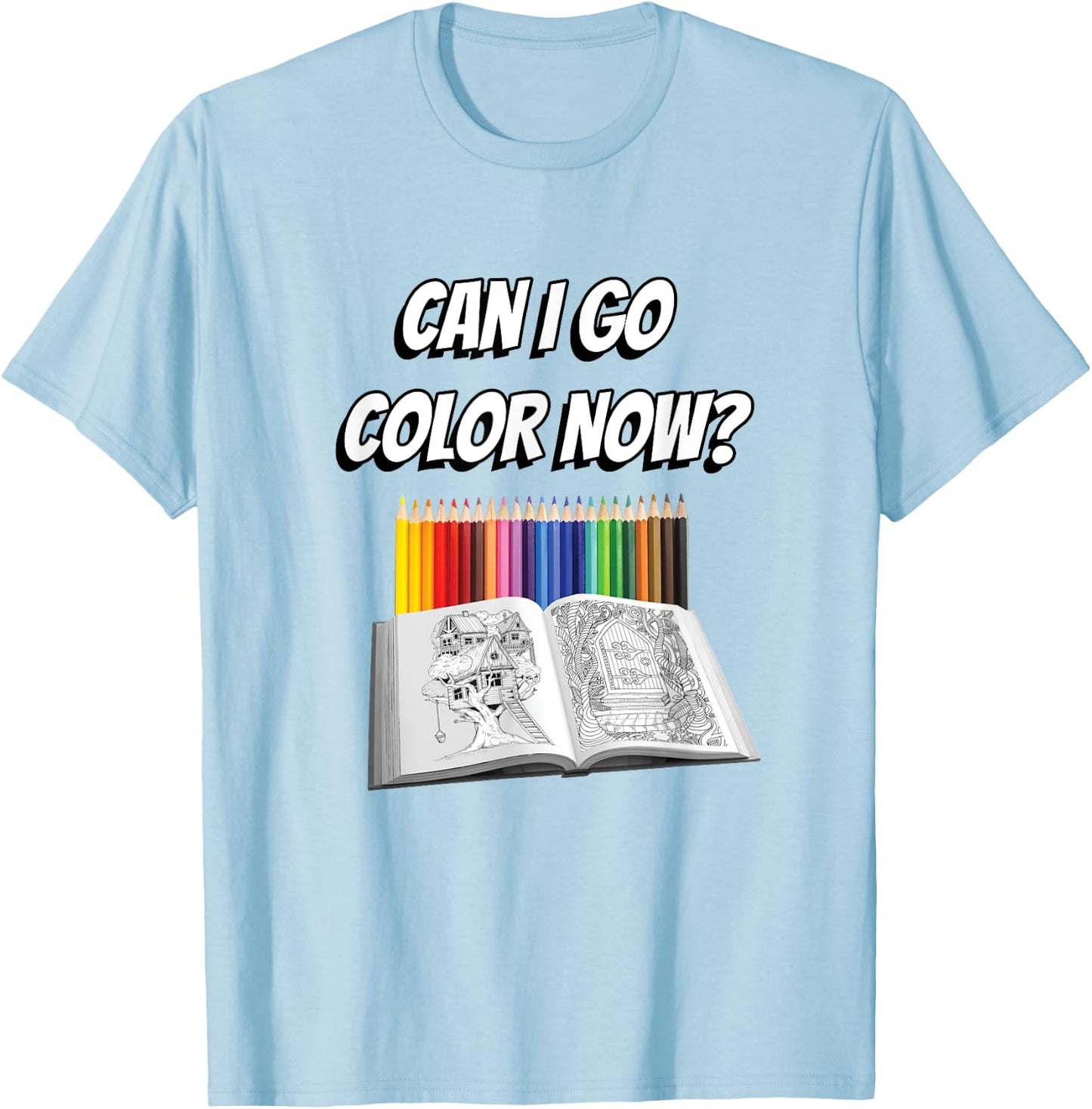 Can I Go Color Now? Adult Coloring Addict T-Shirt - T-Shirt | Light Blue