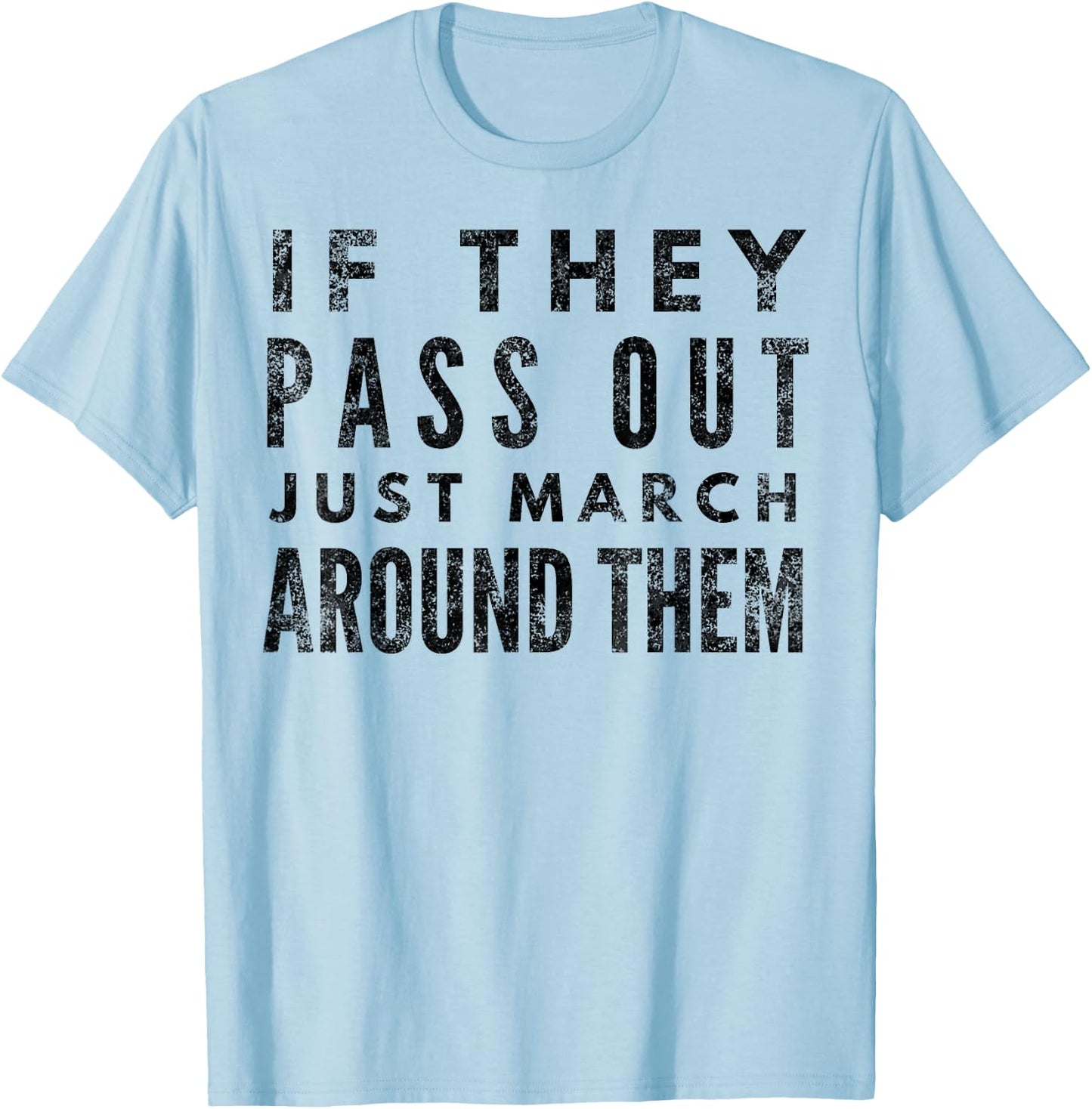 If They Pass Out Just March Around Them Marching Band T-Shirt - T-Shirt | Light Blue