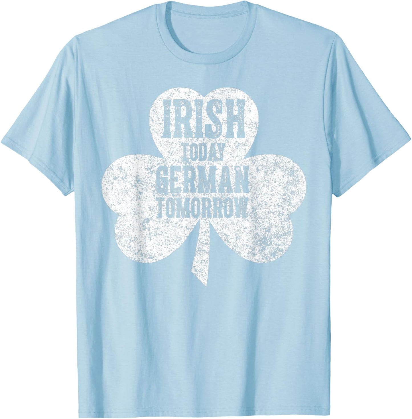 Saint Patricks Day Gift Irish Today German Tomorrow T-Shirt - T-Shirt | Light Blue