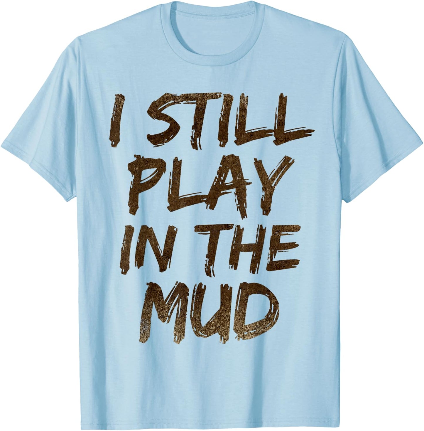 I Still Play in the Mud Shirt Cute Funny Obstacle Course T-Shirt - T-Shirt | Light Blue