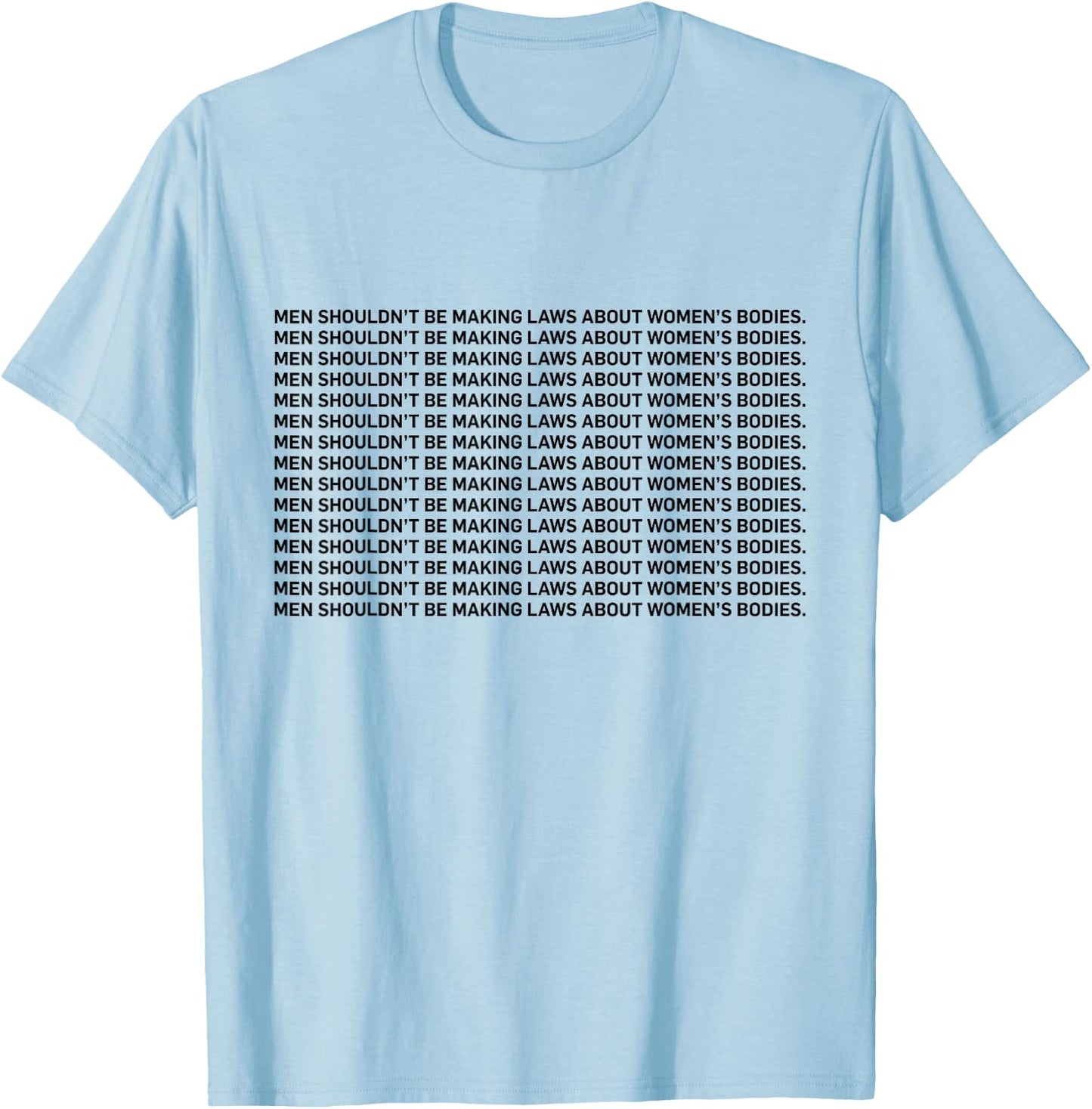 Men Shouldn't Be Making Laws About Bodies Feminist T-Shirt - T-Shirt | Light Blue