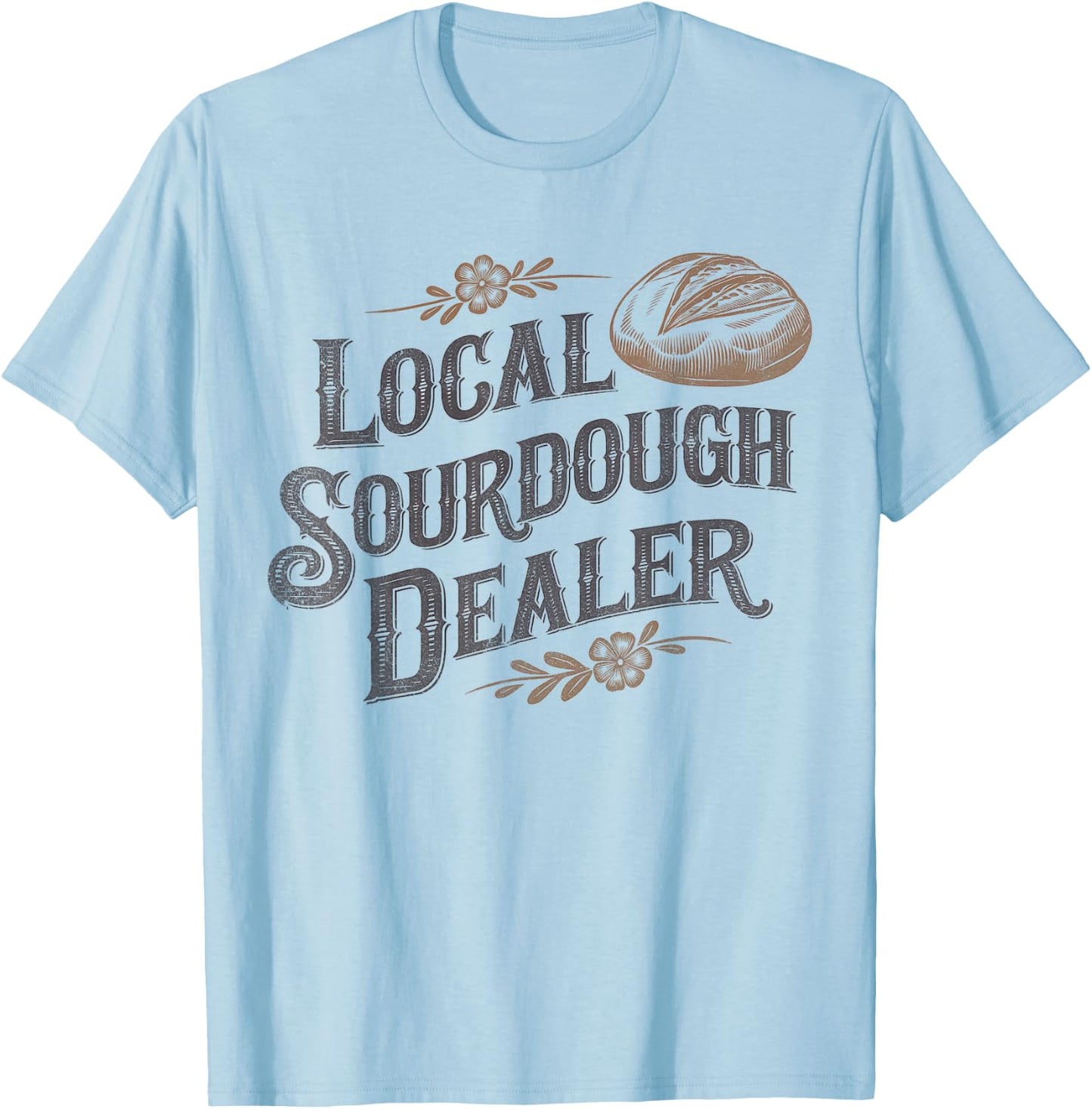 Support Your Local Sourdough Dealer Funny Bread Baker T-Shirt - T-Shirt | Light Blue