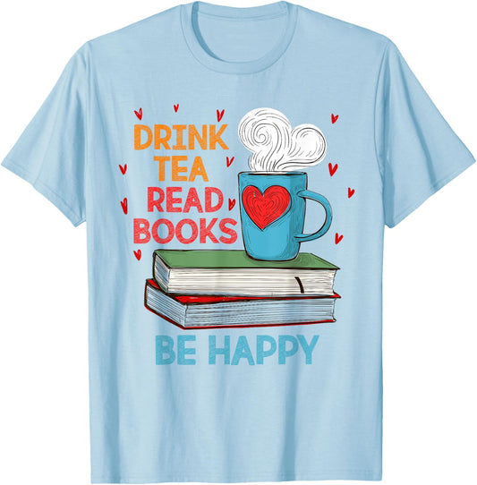 Drink Tea Read Books Be Happy I Love Reading Bookworm Shirt T-Shirt - T-Shirt | Light Blue