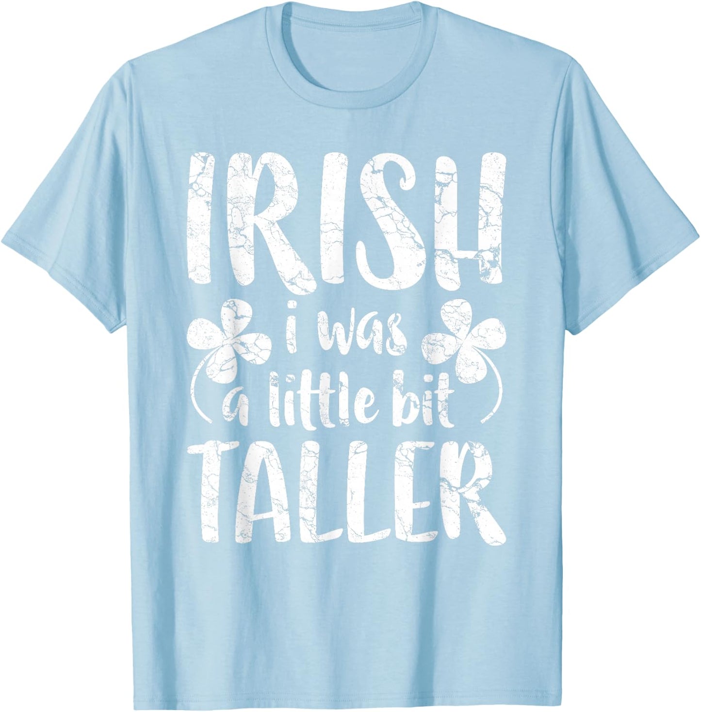 Irish I Was a Little Bit Taller Shirt Funny St Patricks Day T-Shirt - T-Shirt | Light Blue