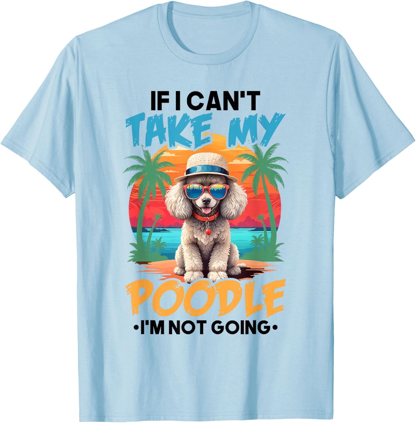 Cute Dog Lover Shirt If I Can't Take My Poodle I'm Not Going T-Shirt - T-Shirt | Light Blue