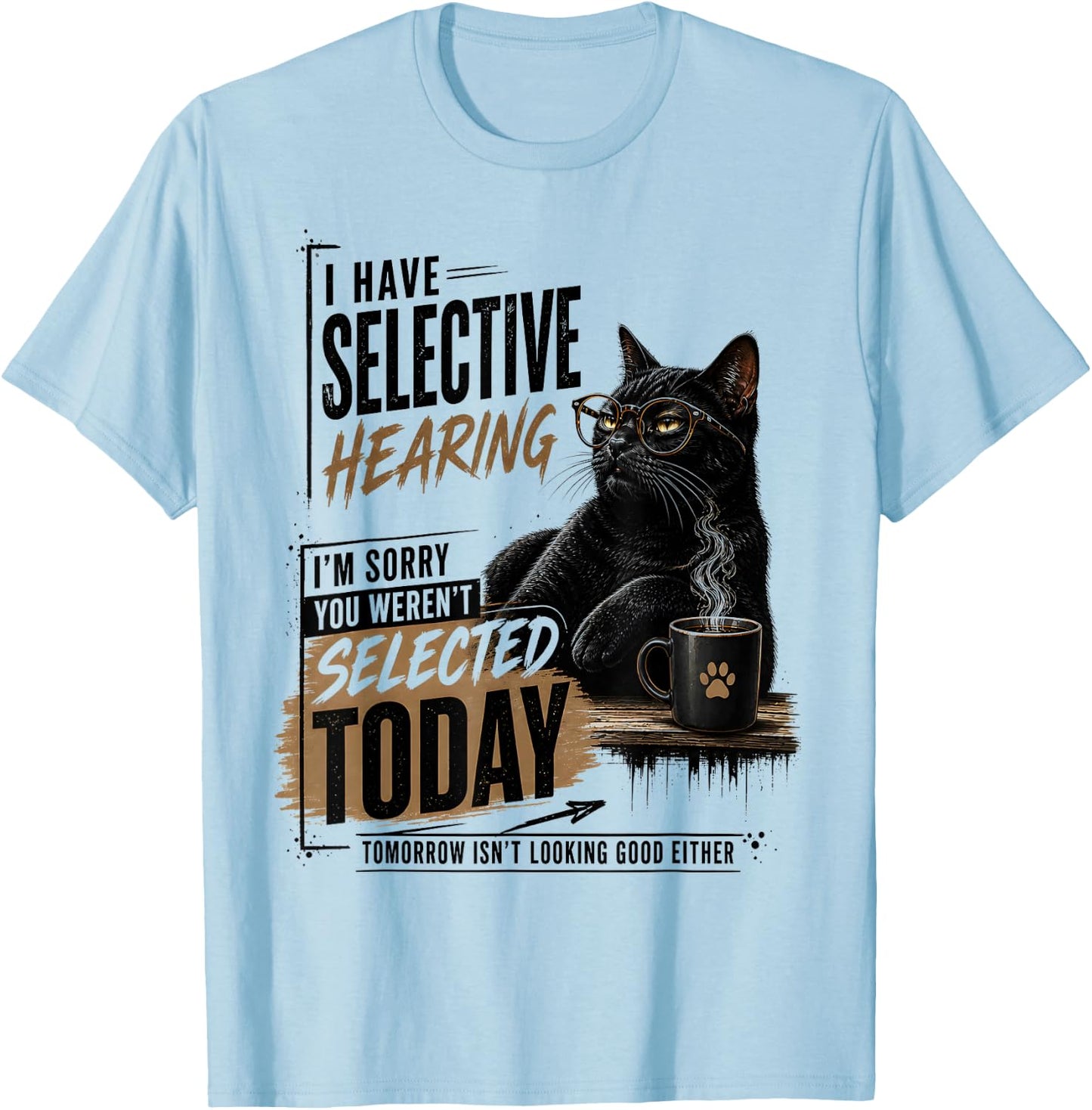 I Have Selective Hearing You Werent Selected Cat Sarcasm T-Shirt - T-Shirt | Light Blue