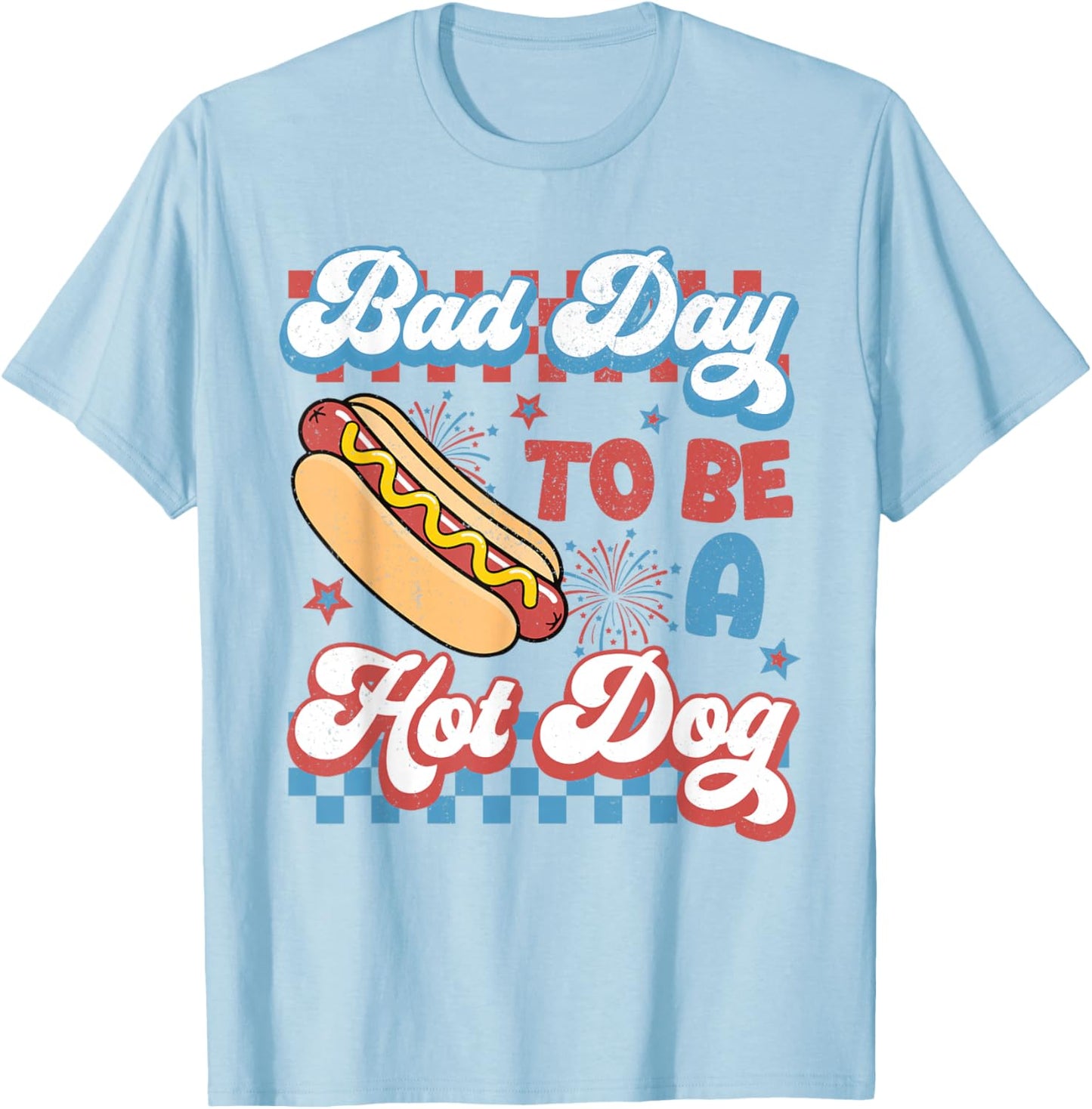 Funny It's A Bad Day to Be A Hotdog Fourth of July Patriotic T-Shirt - T-Shirt | Light Blue
