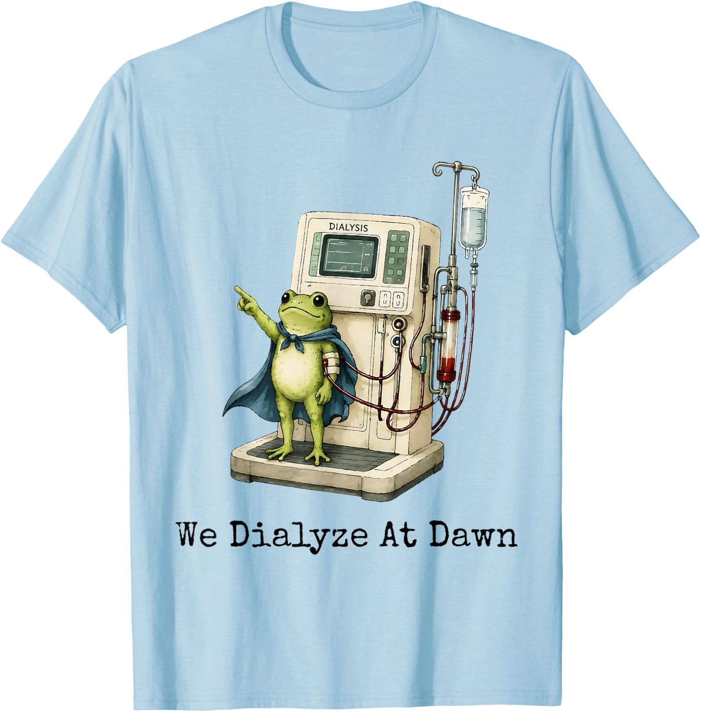 We Dialyze At Dawn Funny Dialysis Nurse Frog Humor T-Shirt - T-Shirt | Light Blue