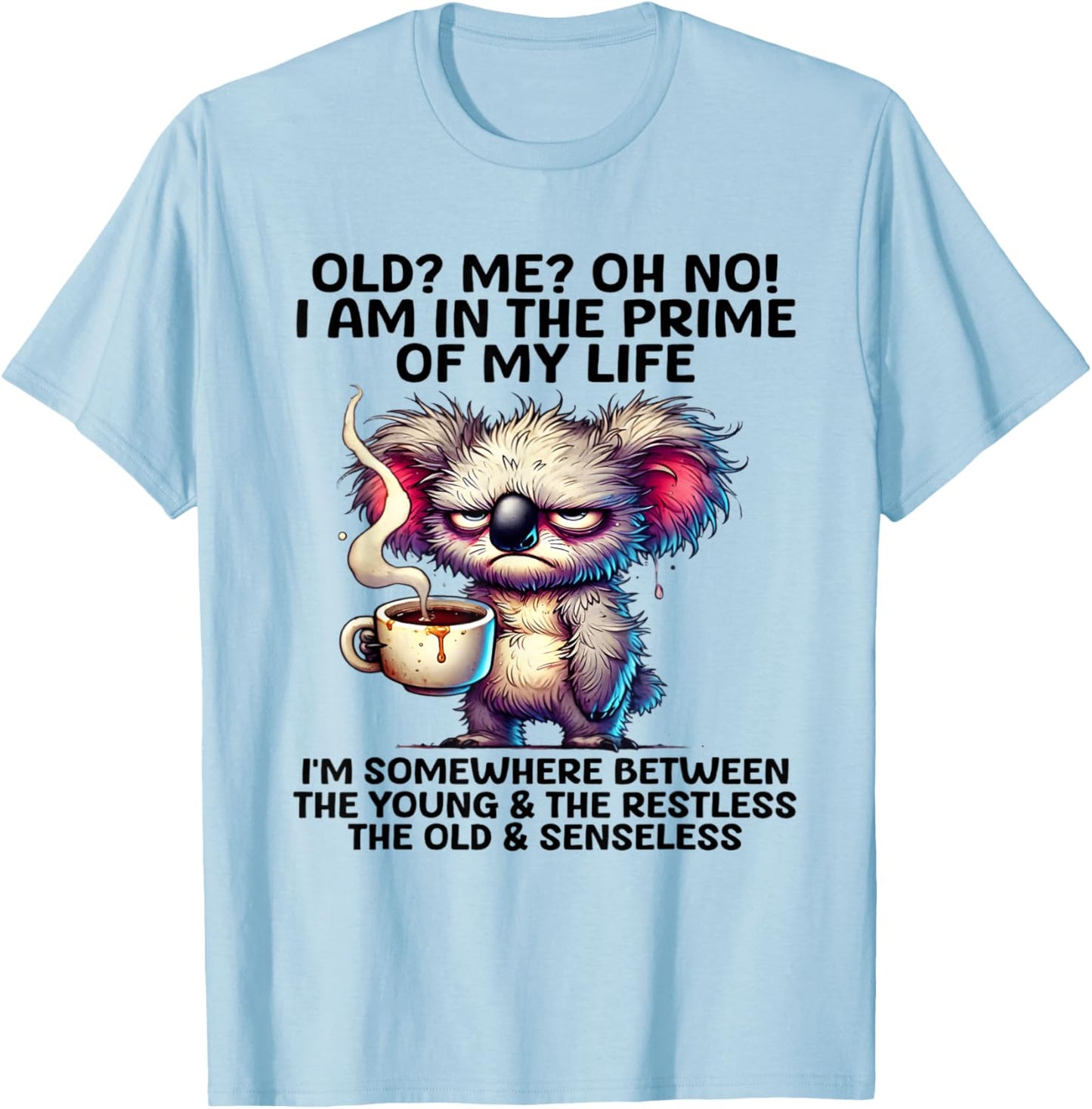 Old? Me? Oh No! I am in the primes of my life I'm some where T-Shirt - T-Shirt | Light Blue
