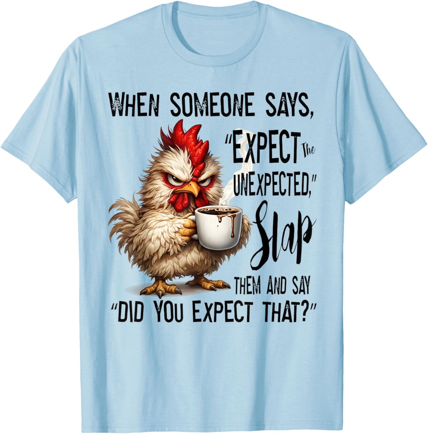 Funny Grumpy Chicken Expect The Unexpected Humor T-Shirt - T-Shirt | Light Blue