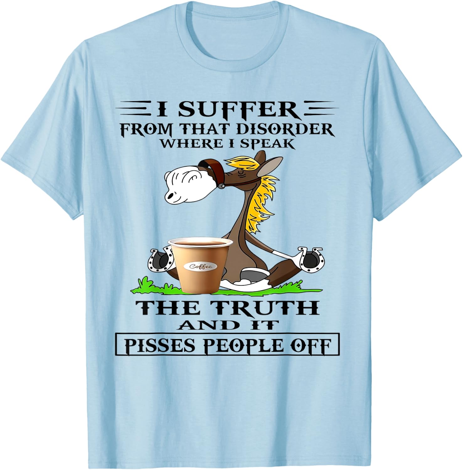 Horse I Suffer From That Disorder Where I Speak The Truth T-Shirt - T-Shirt | Light Blue