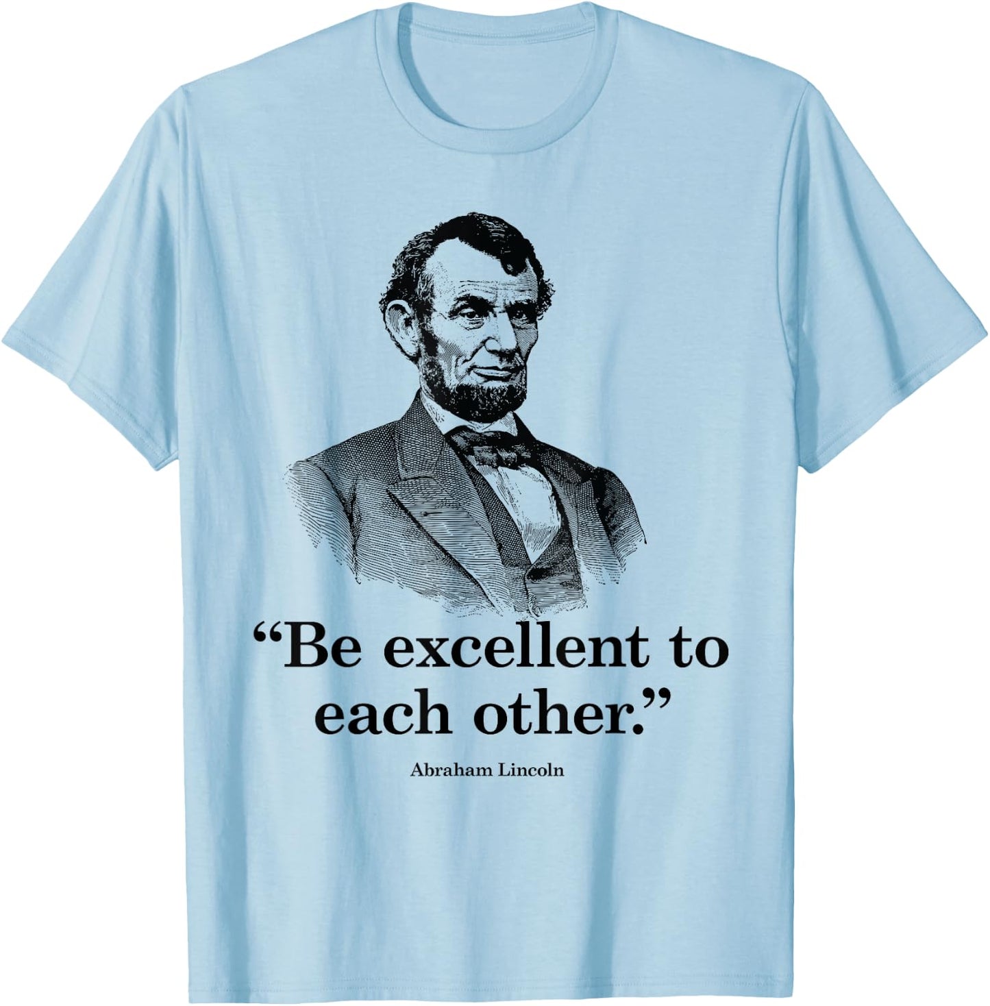 Be Excellent To Each Other - Funny Abraham Lincoln Quote T-Shirt - T-Shirt | Light Blue