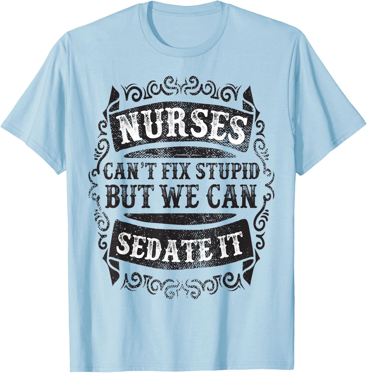 Nurses Can't Fix Stupid But We Can Sedate It Funny T-Shirt - T-Shirt | Light Blue
