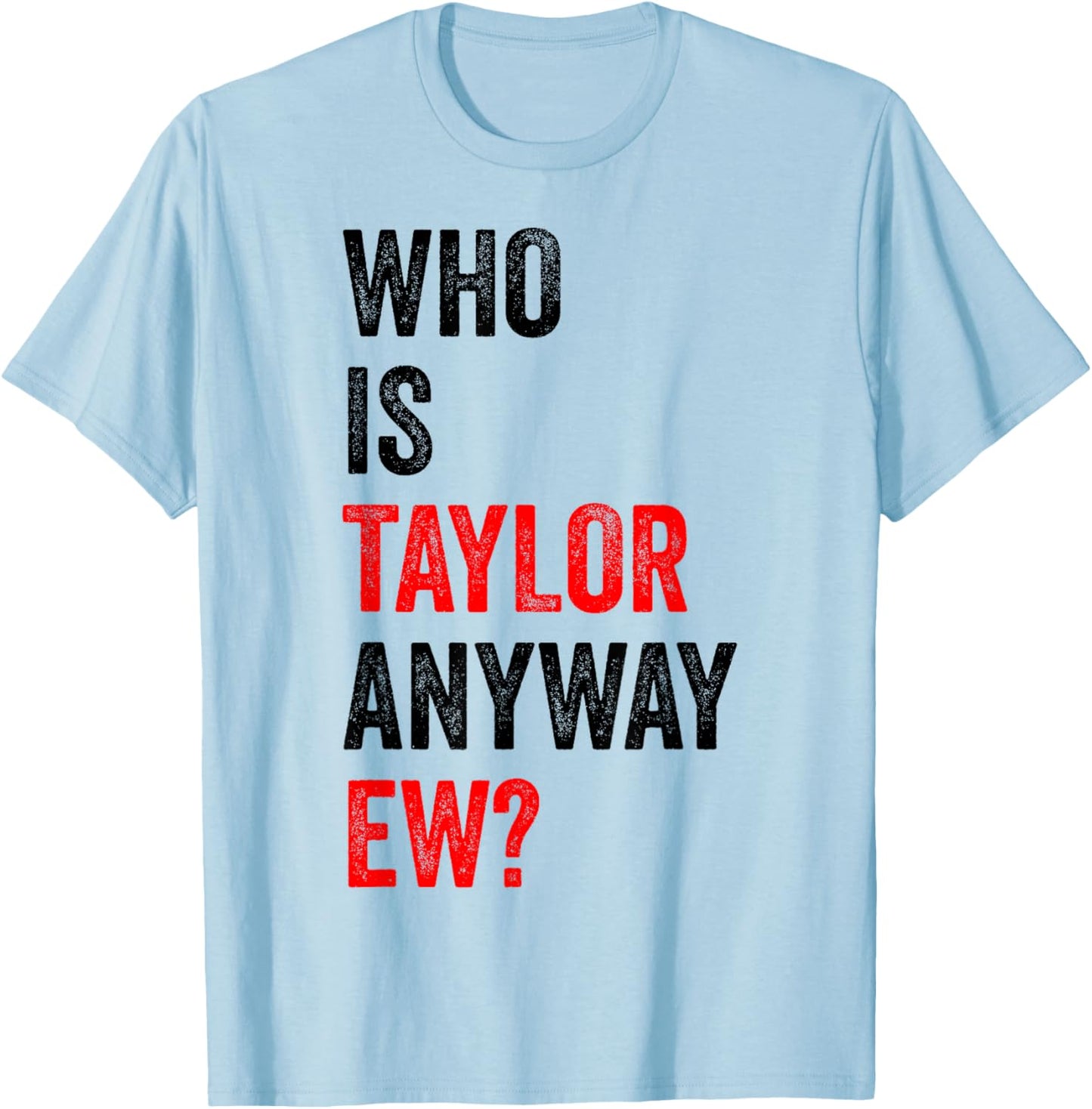 Who is Taylor Anyway Ew First Name Taylor T-Shirt - T-Shirt | Light Blue