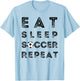 Eat Sleep Soccer Repeat Fans Funny Training T-Shirt - T-Shirt | Light Blue