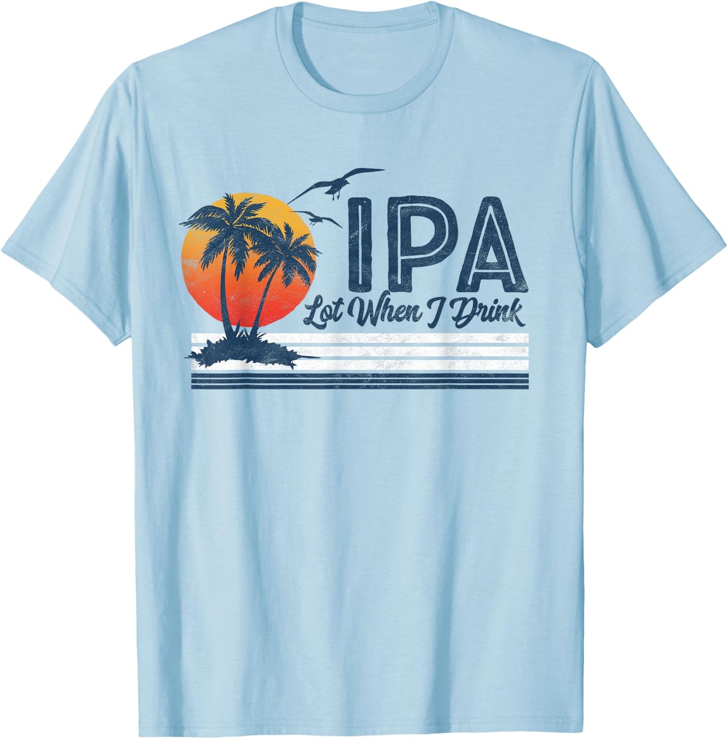 IPA Lot When I Drink: Funny Retro Beach Craft Beer 80's T-Shirt - T-Shirt | Light Blue