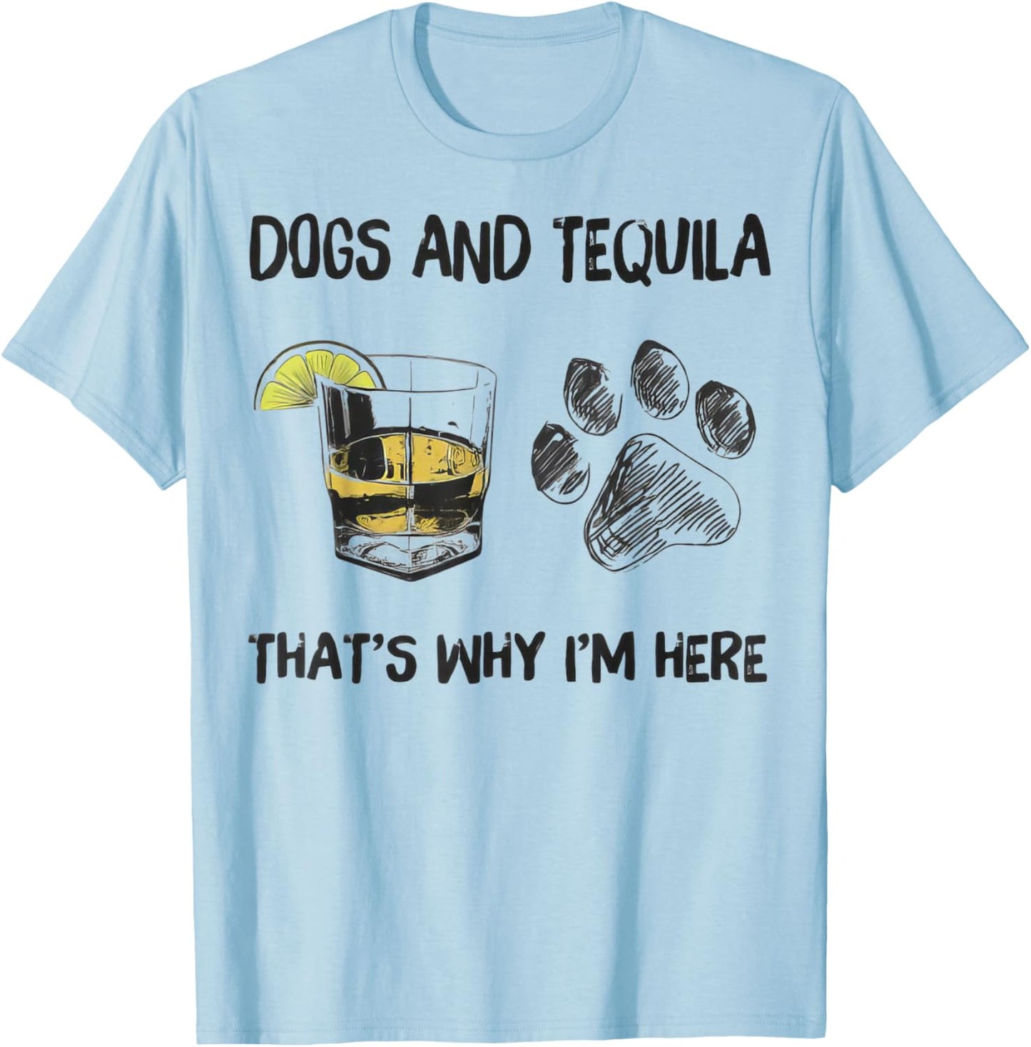 Funny Tequila and Dog That's Why I'm Here T-Shirt - T-Shirt | Light Blue