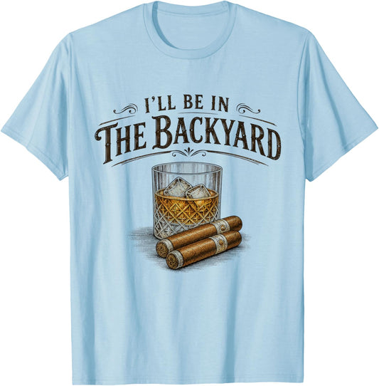 I'll Be in The Backyard Cigar and Bourbon Vintage Retro T-Shirt - T-Shirt | Light Blue
