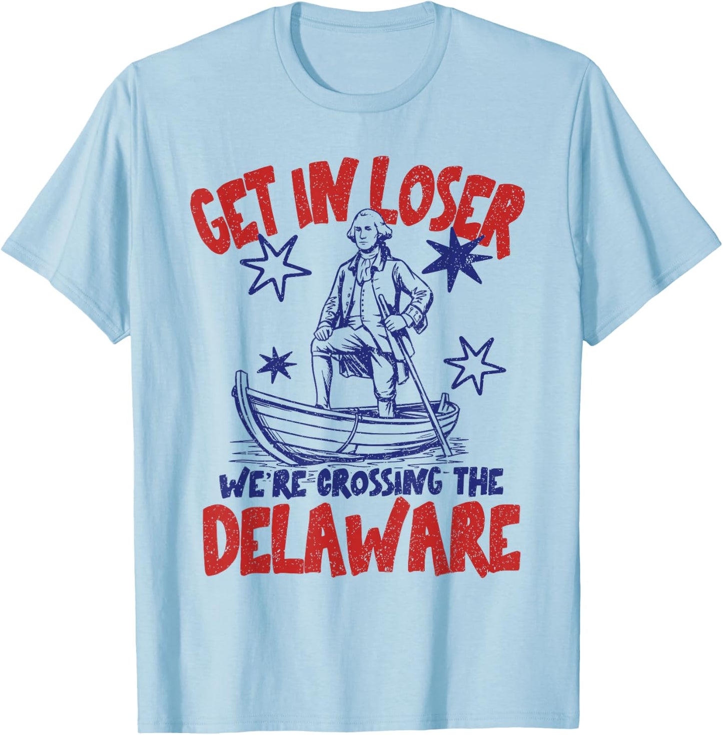 Get in Loser We're Crossing The Delaware America 4th of July T-Shirt - T-Shirt | Light Blue