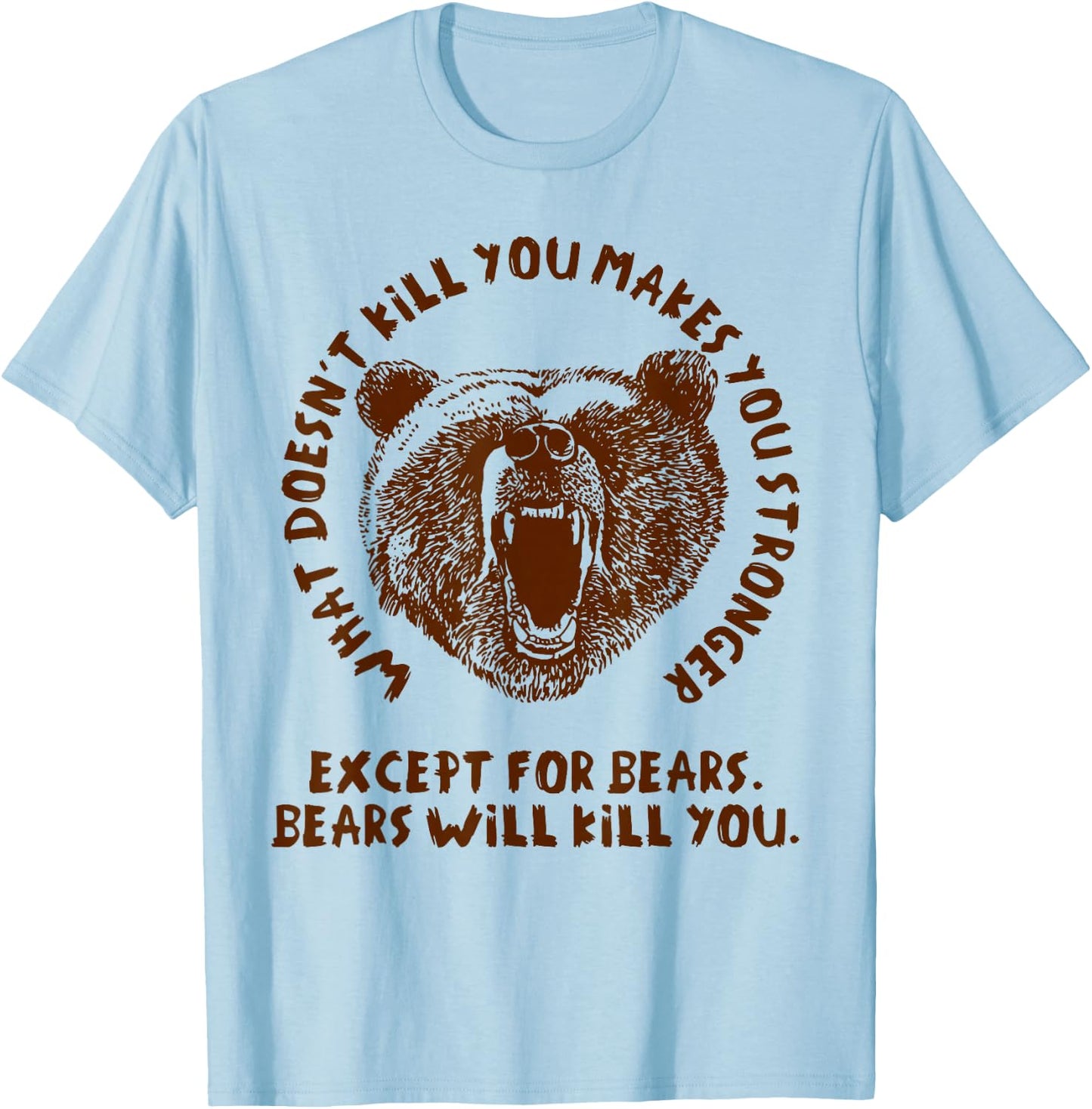 What Doesn't Kill You Makes You Stronger, Except Bears T-Shirt - T-Shirt | Light Blue