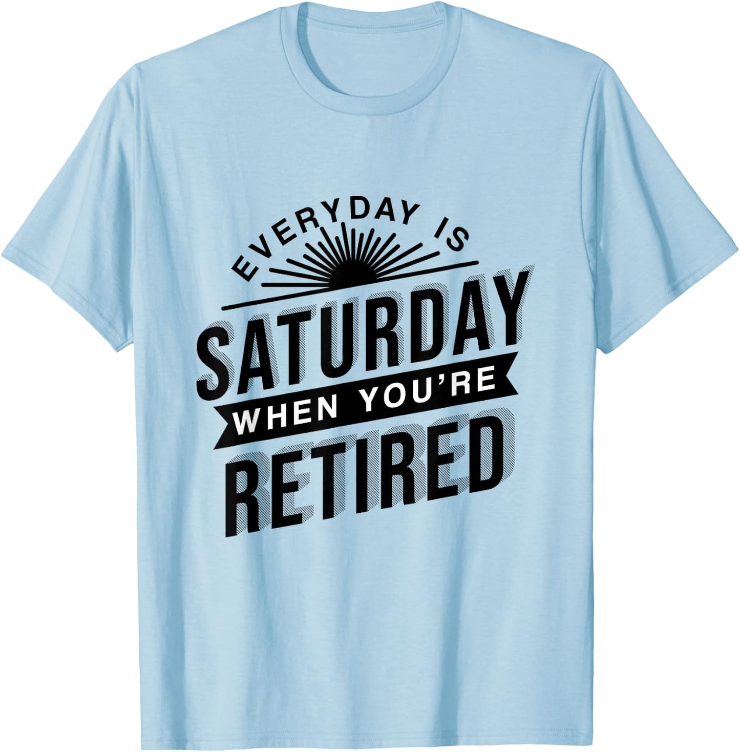 Everyday Is Saturday Retirement Gift T-Shirt - T-Shirt | Light Blue