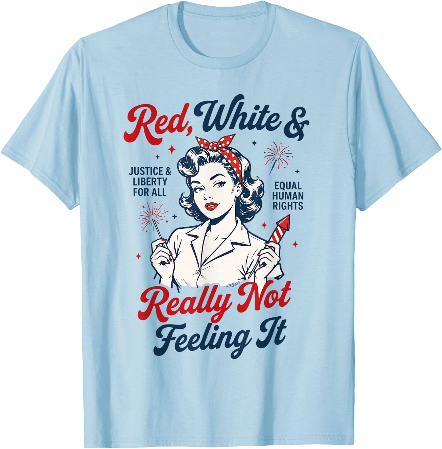Red White and Not Really Feeling It Feminist 4th of July T-Shirt - T-Shirt | Light Blue