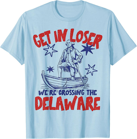 Get in Loser We're Crossing the Delaware Funny 4th of July T-Shirt - T-Shirt | Light Blue