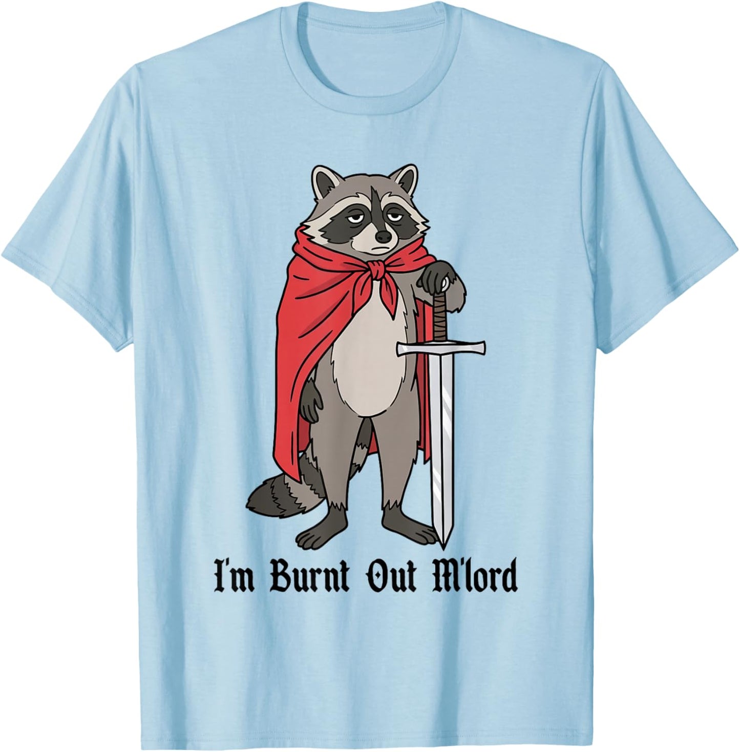 I'm Burnt Out M'lord Funny Medieval Knight Raccoon Sword T-Shirt - T-Shirt | Light Blue