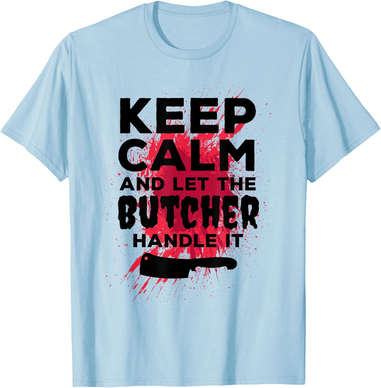Funny Butcher Keep Calm And Let The Butcher Handle It T-Shirt - T-Shirt | Light Blue