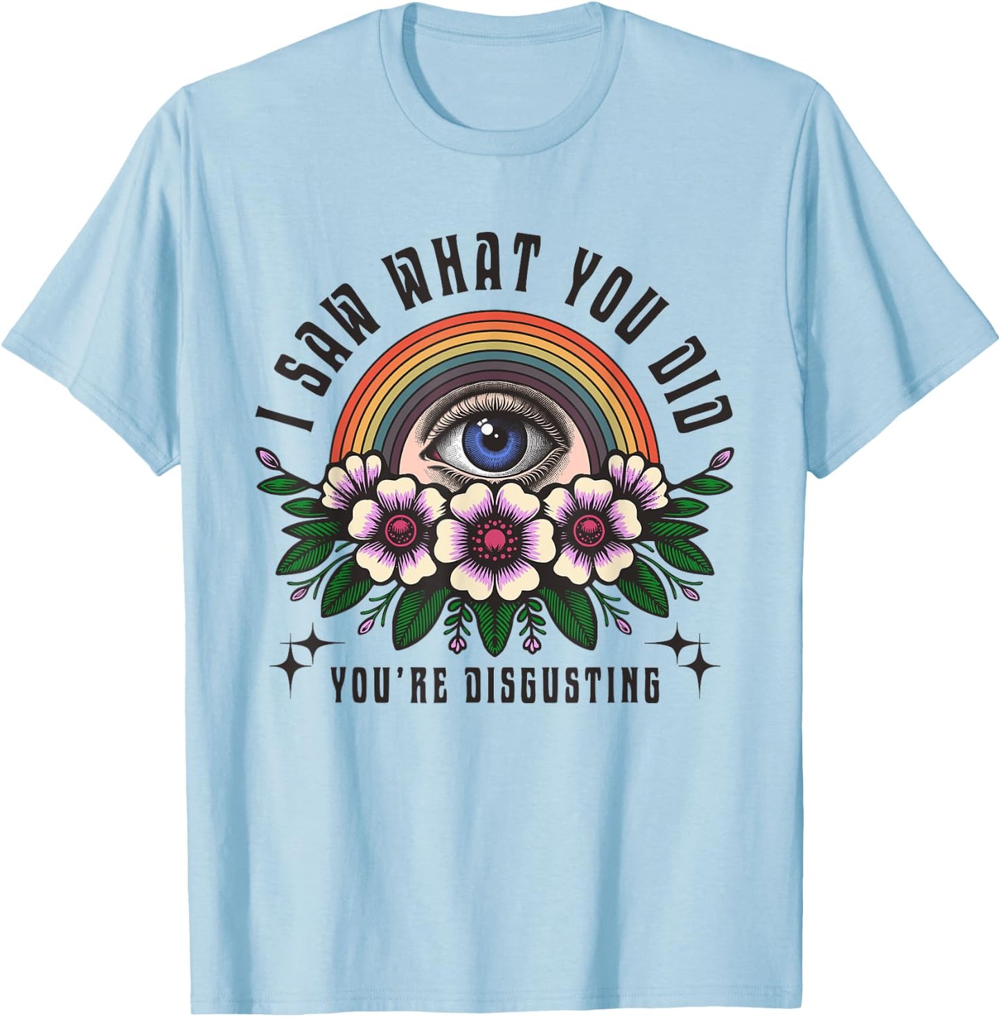 Funny Ironic Sarcastic Sayings Cynical Unique I Saw What You Did You're Disgusting Funny Adult Humor Meme T-Shirt - T-Shirt | Light Blue