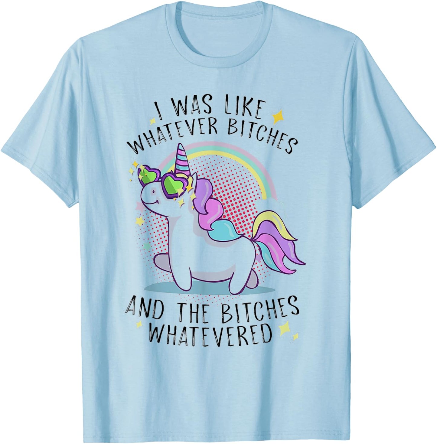 I Was Like Whatever Bitches And The Bitches Whatevered Shirt T-Shirt - T-Shirt | Light Blue