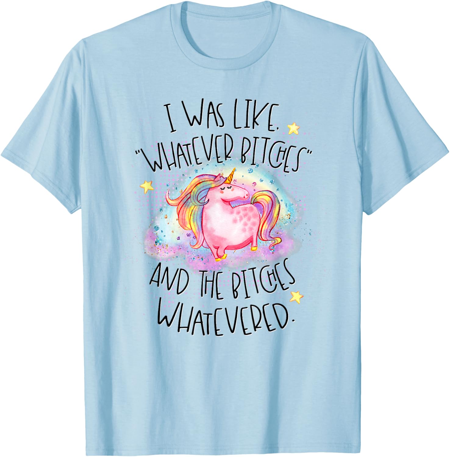 I Was Like Whatever Bitches Whatevered Funny Unicorn T-Shirt - T-Shirt | Light Blue